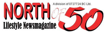 North of 50 lifestyle newsmagazine.  A division of 0727724 BC Ltd.